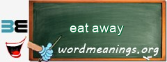 WordMeaning blackboard for eat away